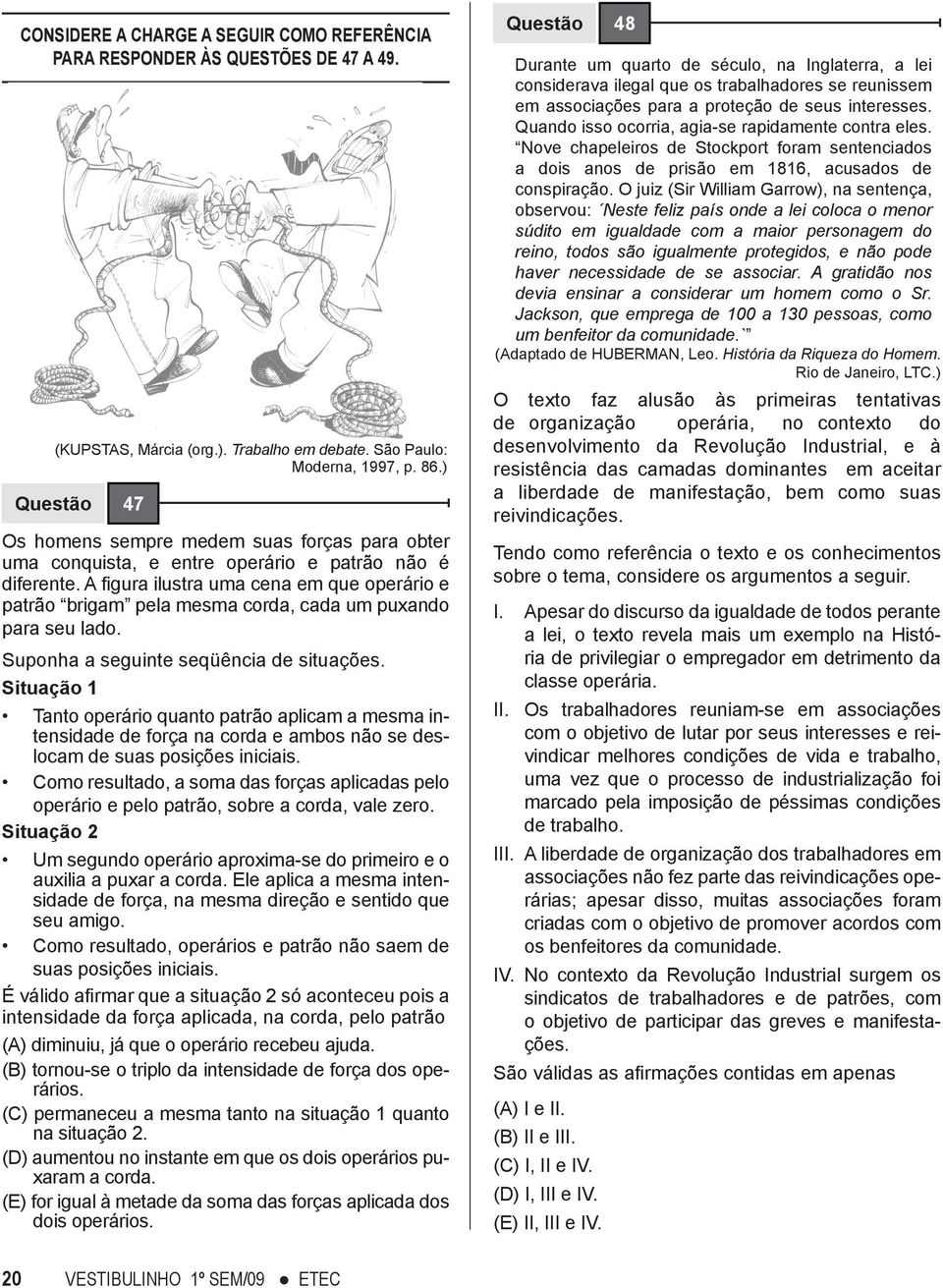 Trabalho em debate. São Paulo: Moderna, 1997, p. 86.) Questão 47 Tanto operário quanto patrão aplicam a mesma intensidade de força na corda e ambos não se deslocam de suas posições iniciais.