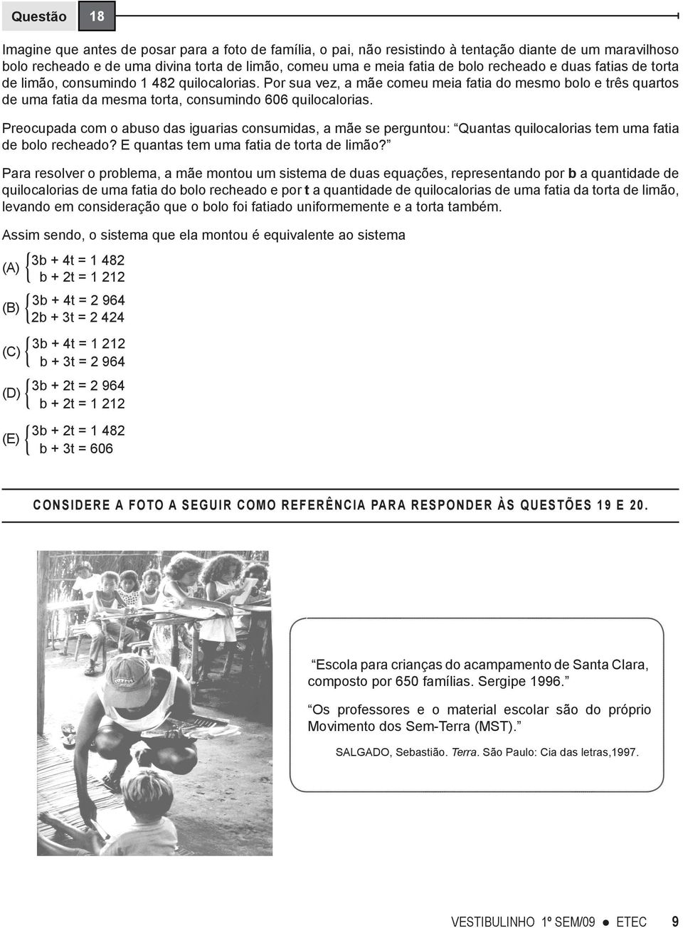 Preocupada com o abuso das iguarias consumidas, a mãe se perguntou: Quantas quilocalorias tem uma fatia de bolo recheado? E quantas tem uma fatia de torta de limão?