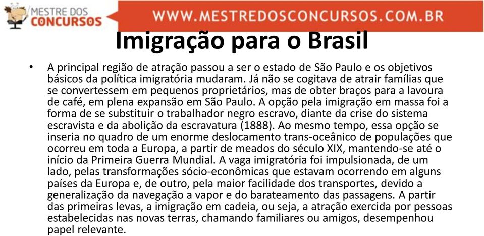 A opção pela imigração em massa foi a forma de se substituir o trabalhador negro escravo, diante da crise do sistema escravista e da abolição da escravatura (1888).