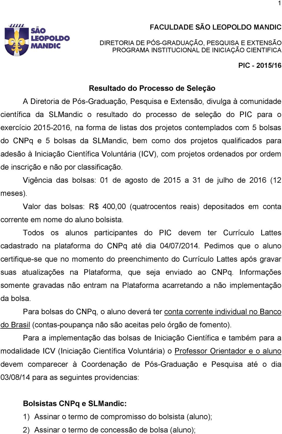 5 bolsas do CNPq e 5 bolsas da SLMandic, bem como dos projetos qualificados para adesão à Iniciação Científica Voluntária (ICV), com projetos ordenados por ordem de inscrição e não por classificação.