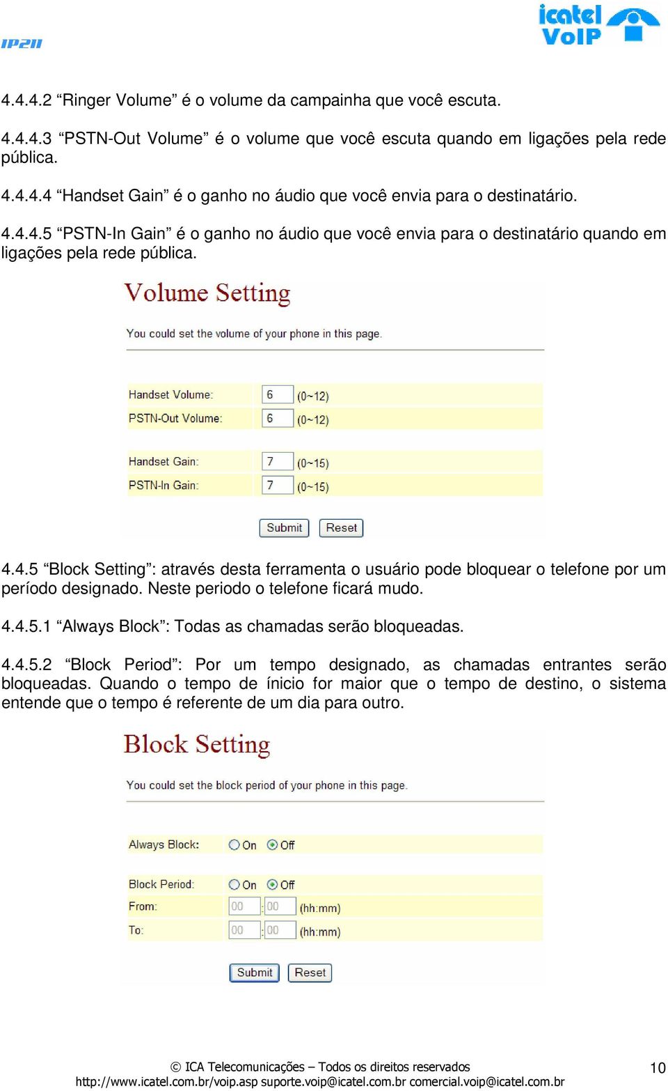 Neste periodo o telefone ficará mudo. 4.4.5.1 Always Block : Todas as chamadas serão bloqueadas. 4.4.5.2 Block Period : Por um tempo designado, as chamadas entrantes serão bloqueadas.