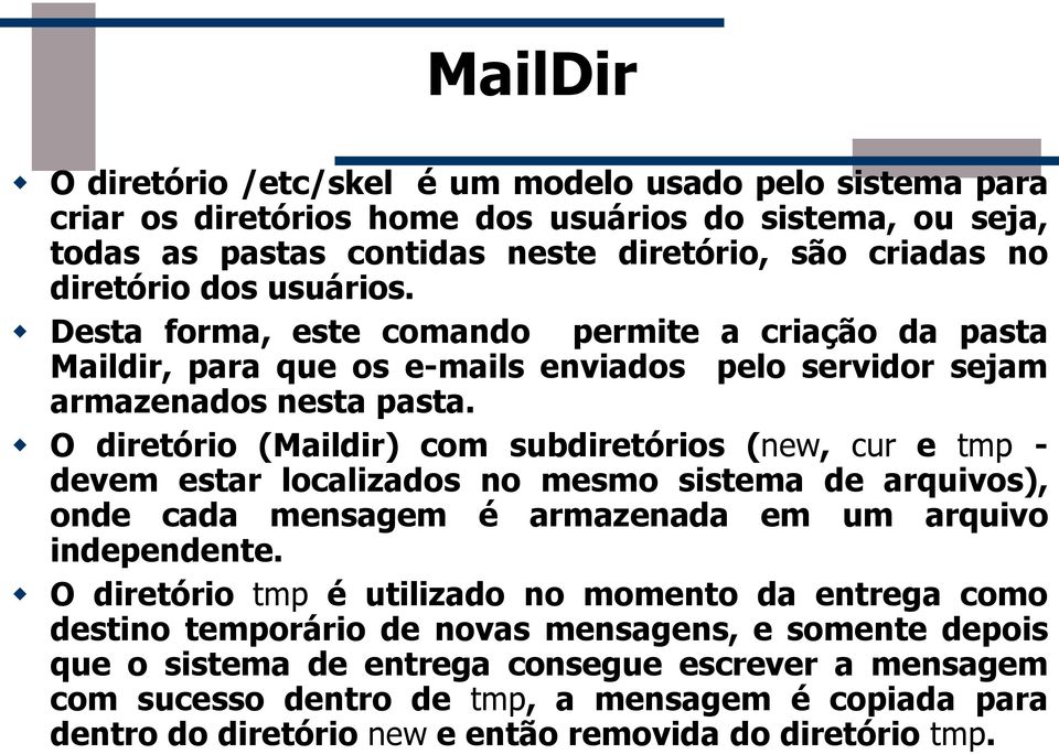 O diretório (Maildir) com subdiretórios (new, cur e tmp - devem estar localizados no mesmo sistema de arquivos), onde cada mensagem é armazenada em um arquivo independente.