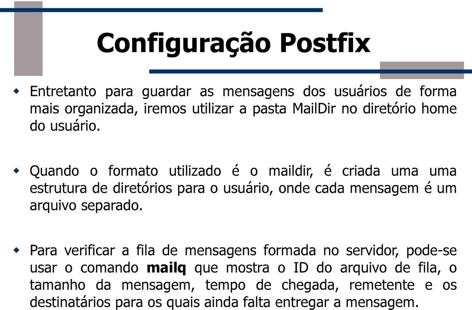 Quando o formato utilizado é o maildir, é criada uma uma estrutura de diretórios para o usuário, onde cada mensagem é um arquivo