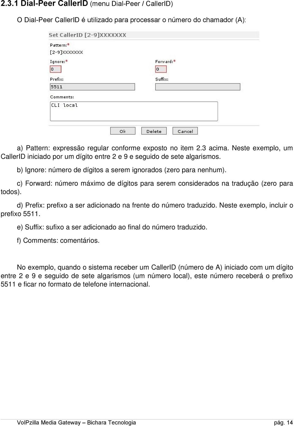 c) Forward: número máximo de dígitos para serem considerados na tradução (zero para todos). d) Prefix: prefixo a ser adicionado na frente do número traduzido. Neste exemplo, incluir o prefixo 5511.