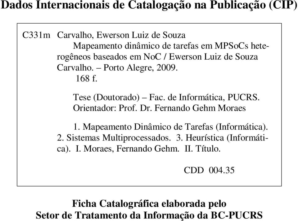 Orientador: Prof. Dr. Fernando Gehm Moraes 1. Mapeamento Dinâmico de Tarefas (Informática). 2. Sistemas Multiprocessados. 3.