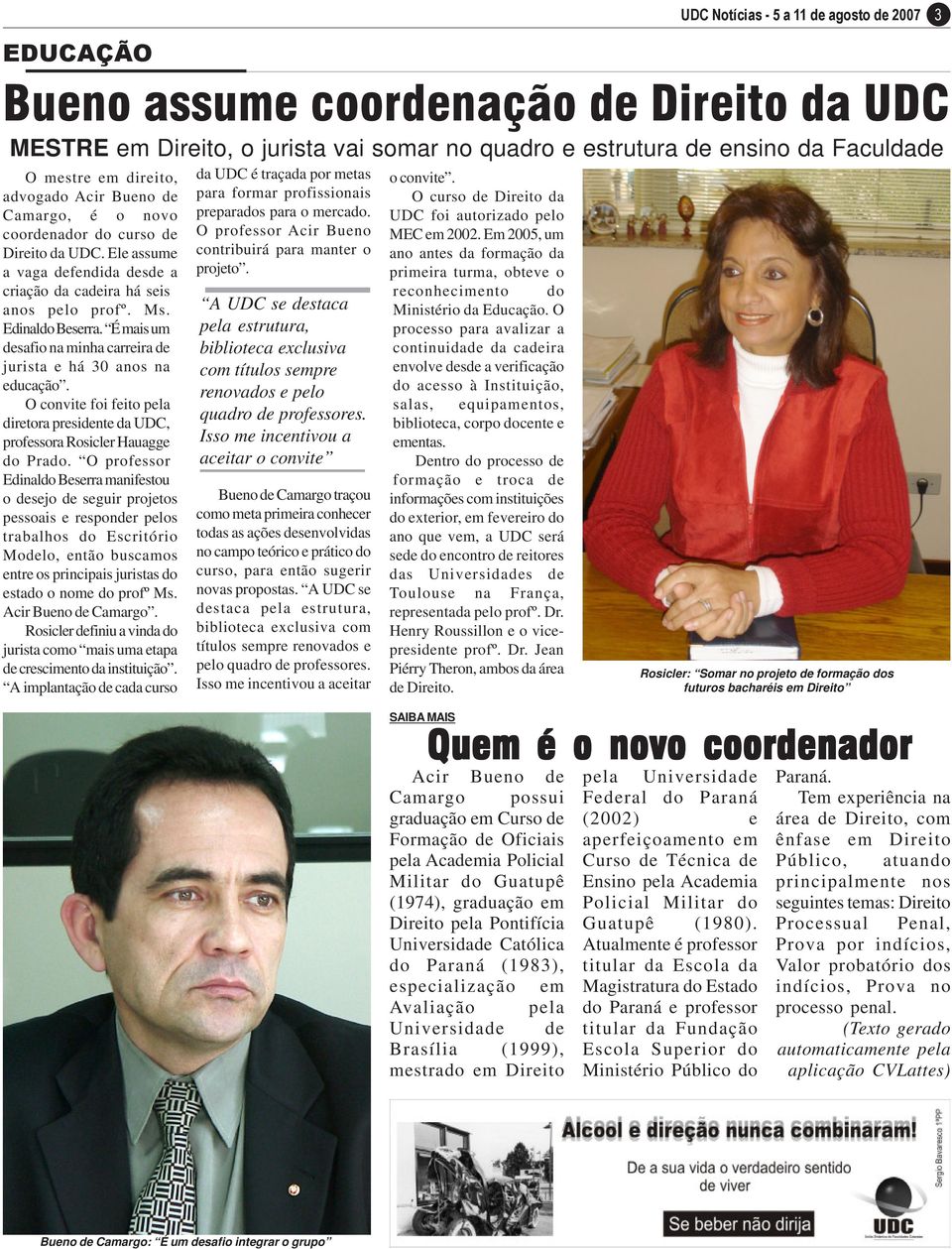 É mais um desafio na minha carreira de jurista e há 30 anos na educação. O convite foi feito pela diretora presidente da UDC, professora Rosicler Hauagge do Prado.