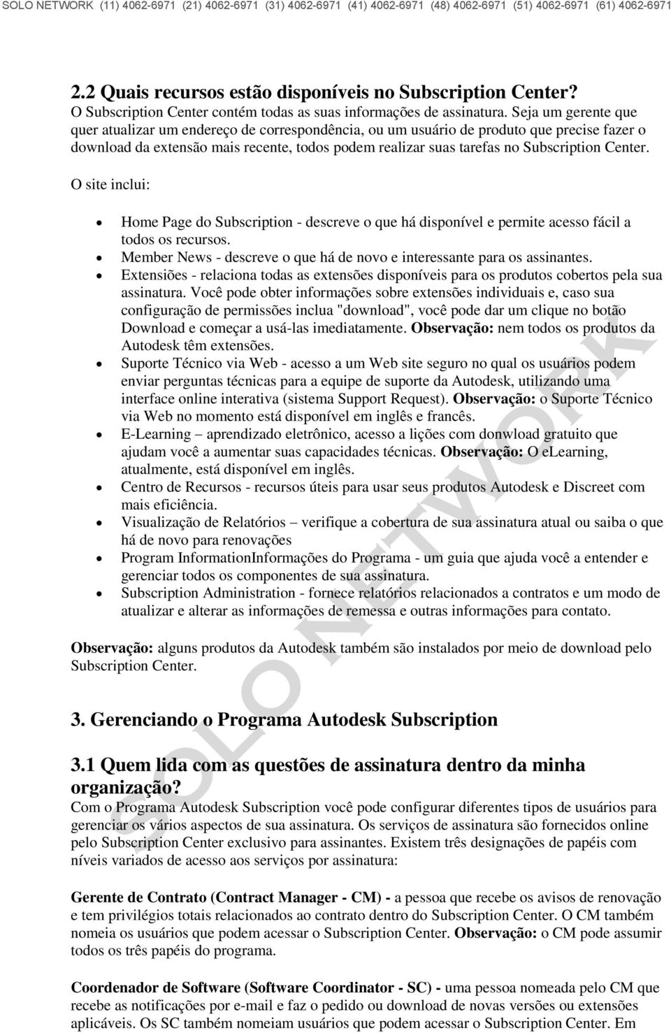 Center. O site inclui: Home Page do Subscription - descreve o que há disponível e permite acesso fácil a todos os recursos. Member News - descreve o que há de novo e interessante para os assinantes.