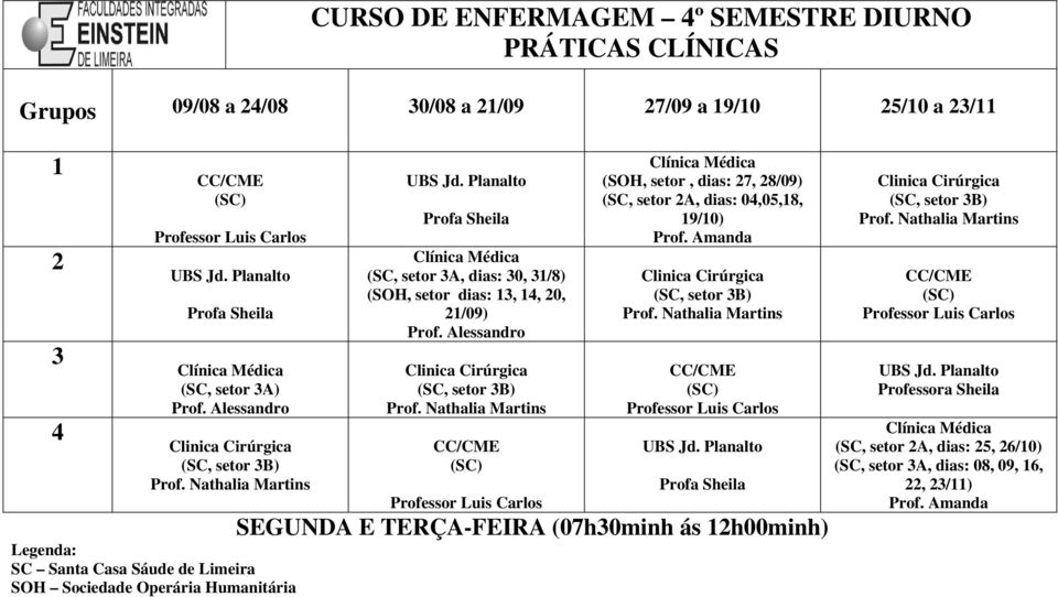 Planalto Profa Sheila (SC, setor 3A, dias: 30, 31/8) (, setor dias: 13, 14, 20, 21/09) Nathalia Martins Professor Luis Carlos (, setor, dias: 27, 28/09) (SC, setor 2A, dias: 04,05,18,