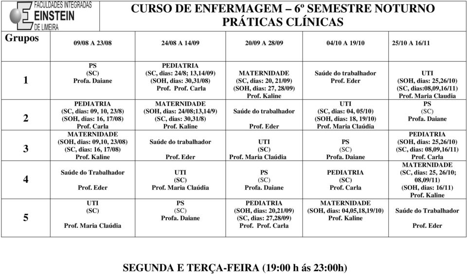 (, dias: 30,31/08) MATERNIDADE (, dias: 24/08;13,14/9) (SC, dias: 30,31/8) Kaline Saúde do trabalhador Maria Claúdia Profa.