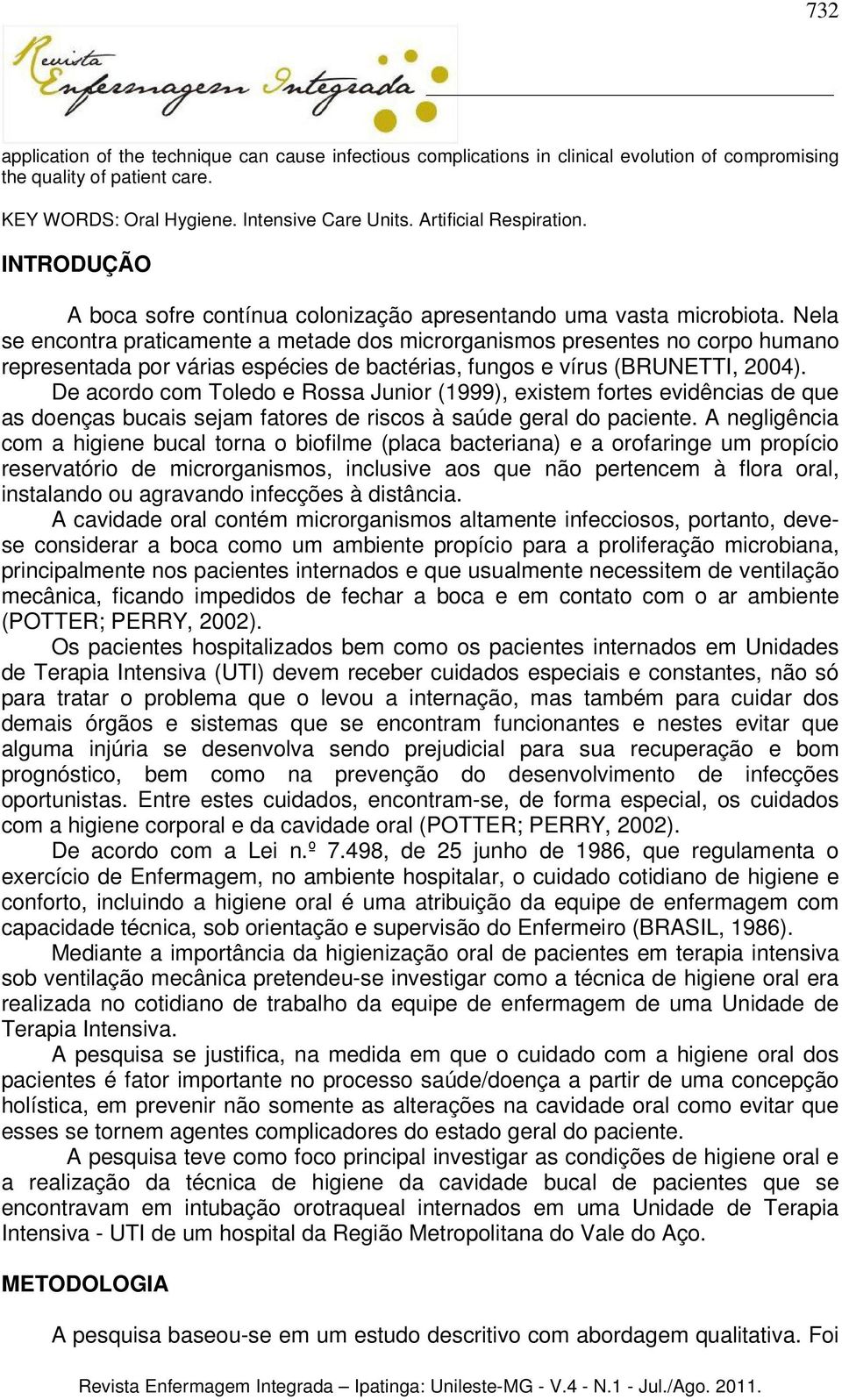 Nela se encontra praticamente a metade dos microrganismos presentes no corpo humano representada por várias espécies de bactérias, fungos e vírus (BRUNETTI, 2004).