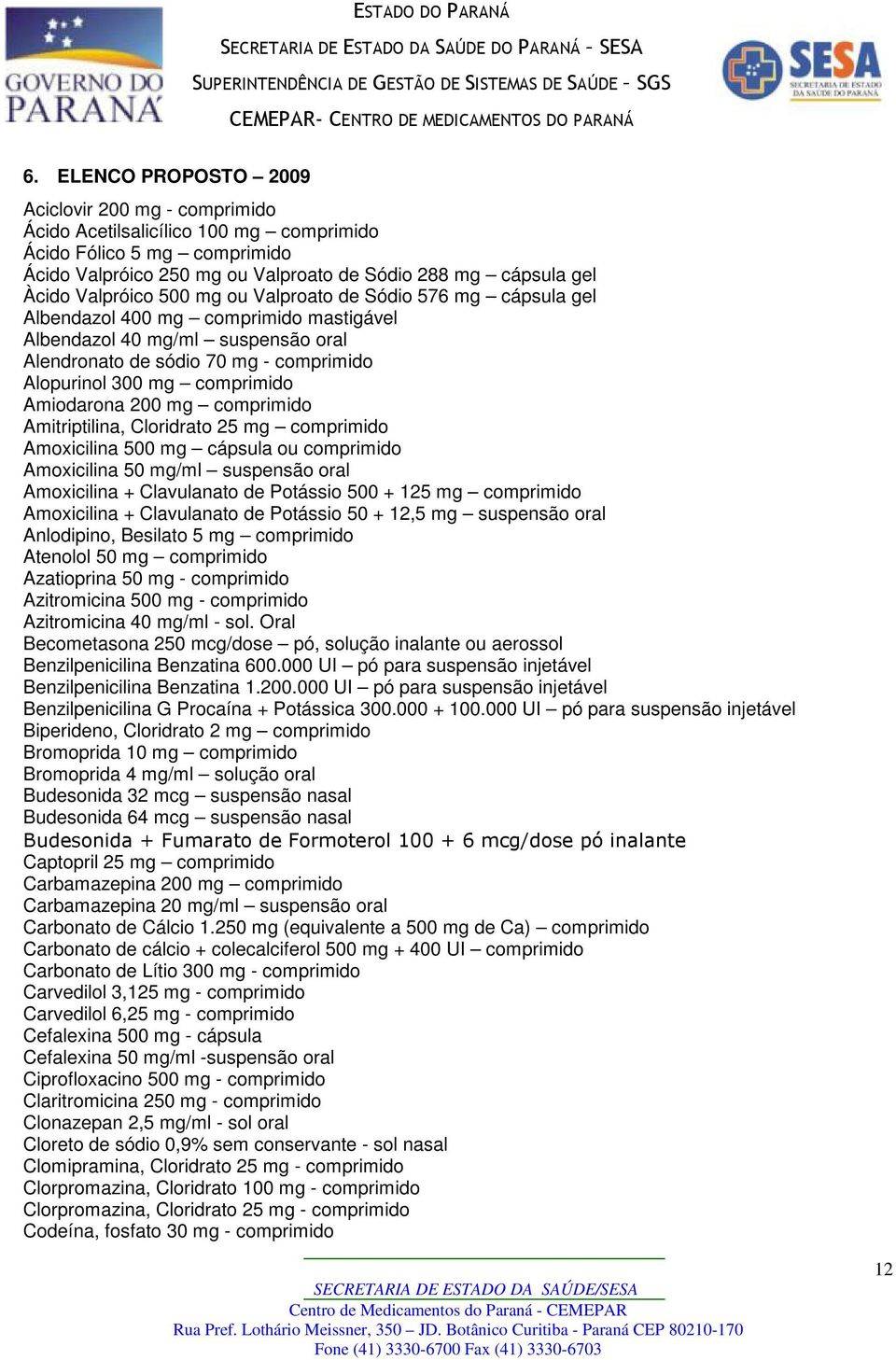 comprimido Amiodarona 200 mg comprimido Amitriptilina, Cloridrato 25 mg comprimido Amoxicilina 500 mg cápsula ou comprimido Amoxicilina 50 mg/ml suspensão oral Amoxicilina + Clavulanato de Potássio