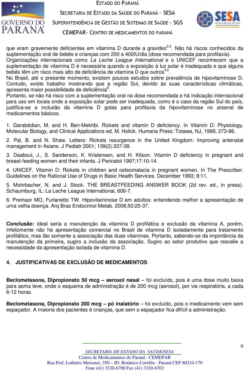 um risco mais alto de deficiência de vitamina D que outros 4,5. No Brasil, até o presente momento, existem poucos estudos sobre prevalência de hipovitaminose D.