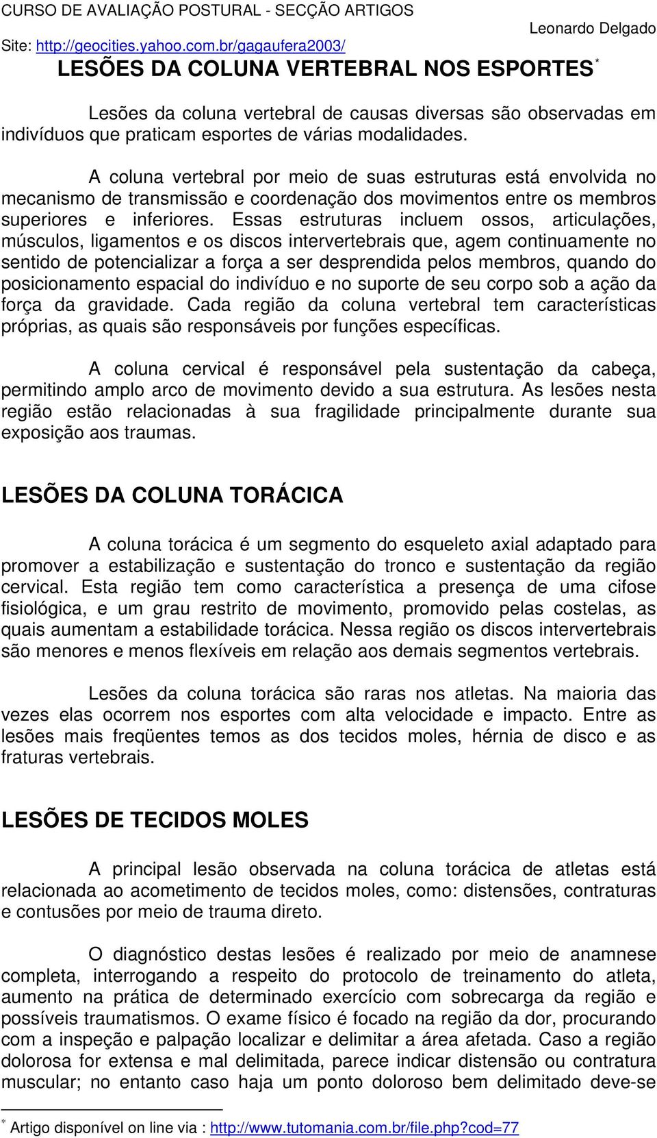 Essas estruturas incluem ossos, articulações, músculos, ligamentos e os discos intervertebrais que, agem continuamente no sentido de potencializar a força a ser desprendida pelos membros, quando do