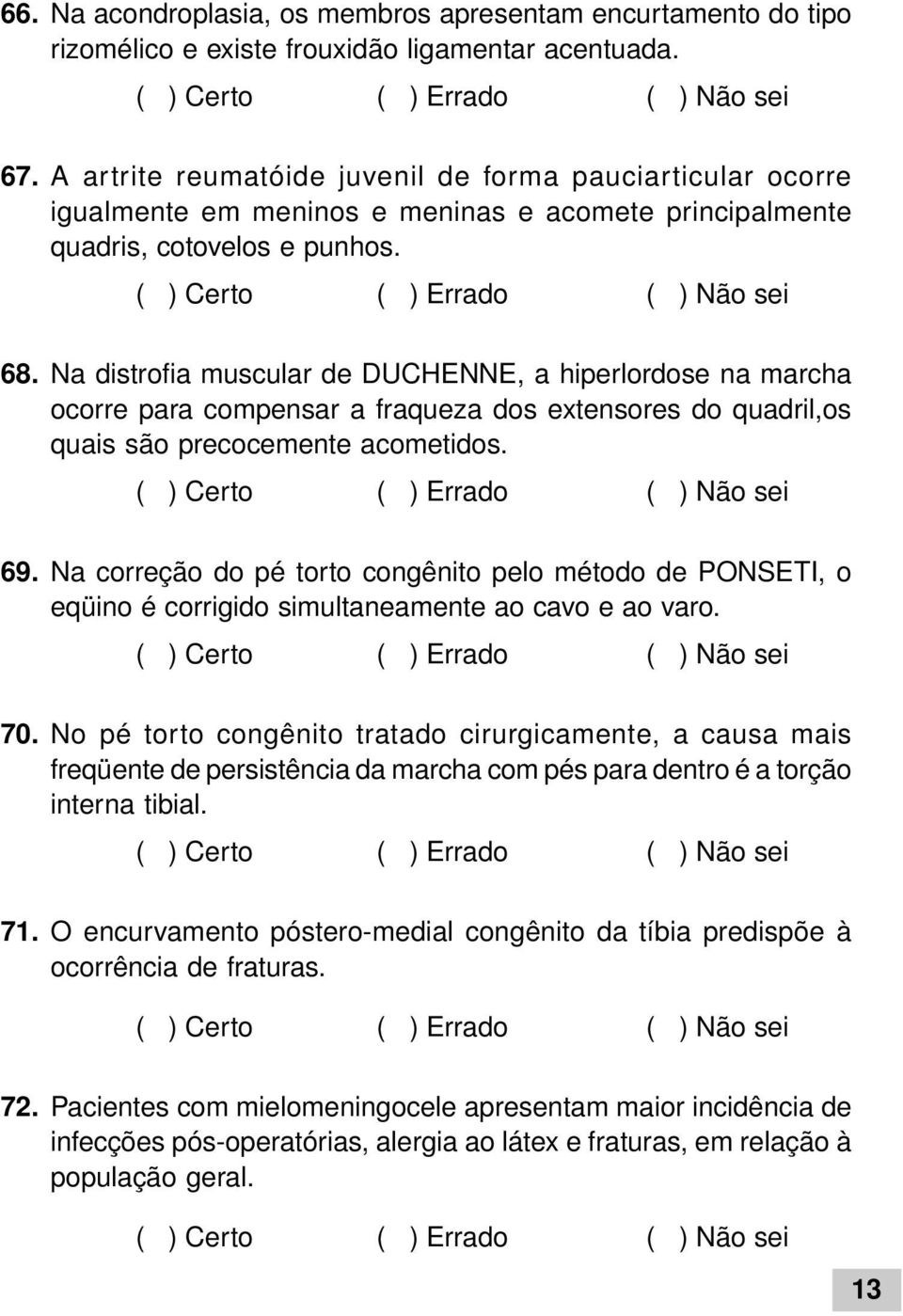 Na distrofia muscular de DUCHENNE, a hiperlordose na marcha ocorre para compensar a fraqueza dos extensores do quadril,os quais são precocemente acometidos. 69.