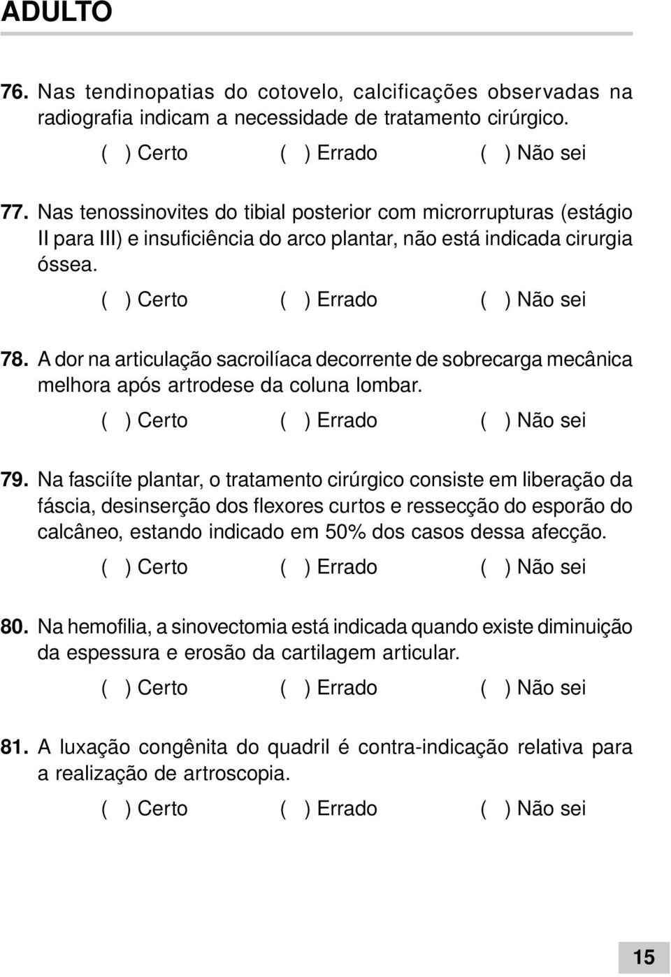 A dor na articulação sacroilíaca decorrente de sobrecarga mecânica melhora após artrodese da coluna lombar. 79.