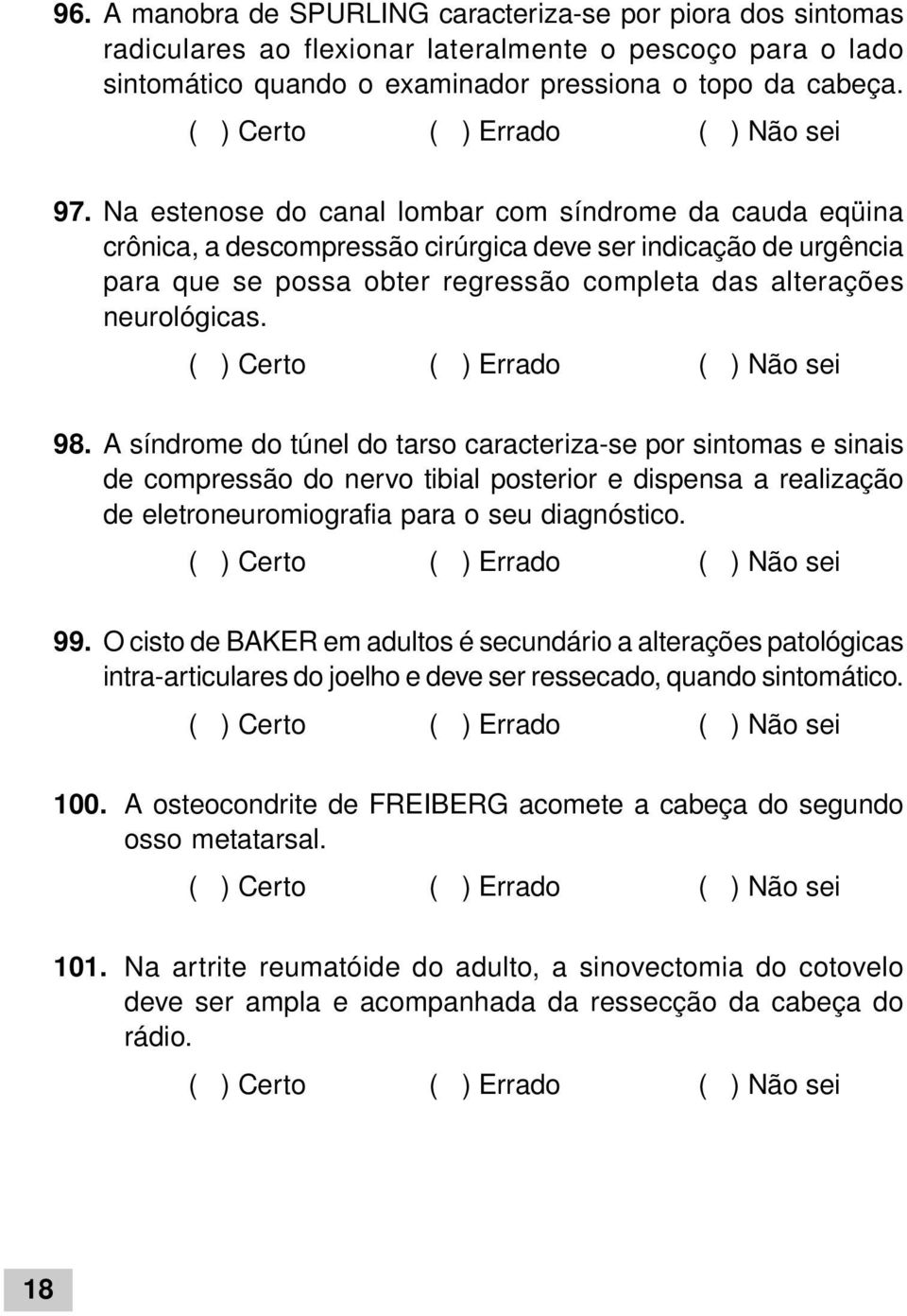 A síndrome do túnel do tarso caracteriza-se por sintomas e sinais de compressão do nervo tibial posterior e dispensa a realização de eletroneuromiografia para o seu diagnóstico. 99.