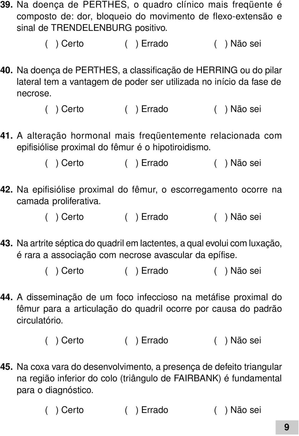 A alteração hormonal mais freqüentemente relacionada com epifisiólise proximal do fêmur é o hipotiroidismo. 42. Na epifisiólise proximal do fêmur, o escorregamento ocorre na camada proliferativa. 43.