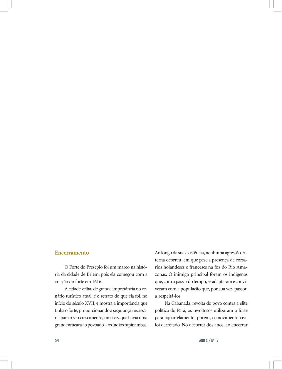 para o seu crescimento, uma vez que havia uma grande ameaça ao povoado os índios tupinambás.