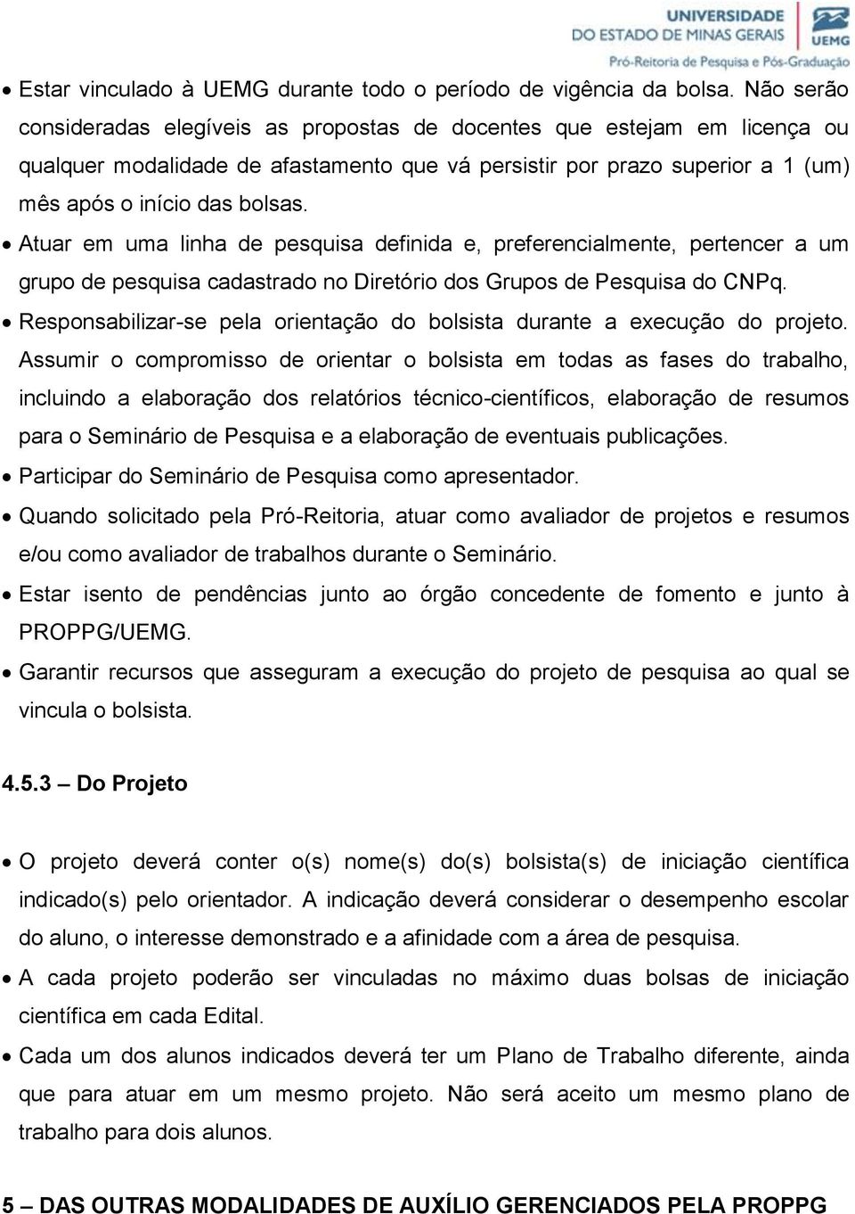 Atuar em uma linha de pesquisa definida e, preferencialmente, pertencer a um grupo de pesquisa cadastrado no Diretório dos Grupos de Pesquisa do CNPq.