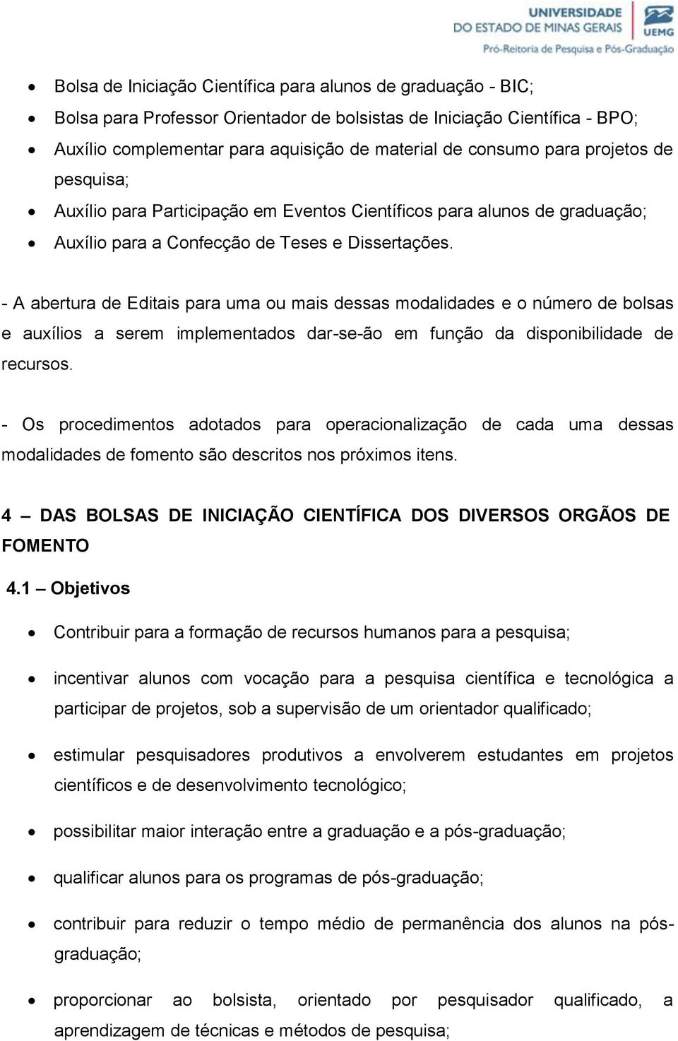 - A abertura de Editais para uma ou mais dessas modalidades e o número de bolsas e auxílios a serem implementados dar-se-ão em função da disponibilidade de recursos.