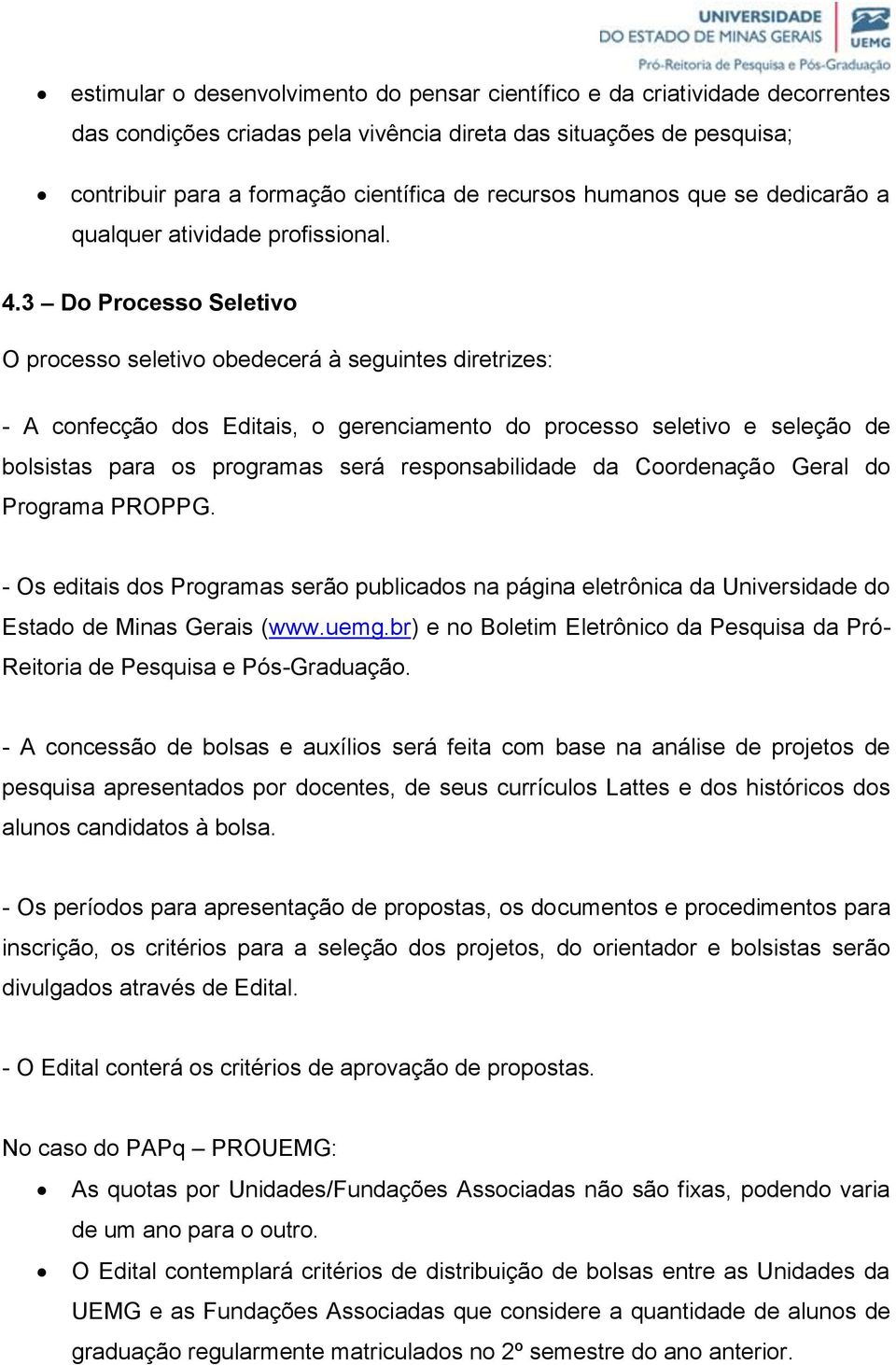 3 Do Processo Seletivo O processo seletivo obedecerá à seguintes diretrizes: - A confecção dos Editais, o gerenciamento do processo seletivo e seleção de bolsistas para os programas será