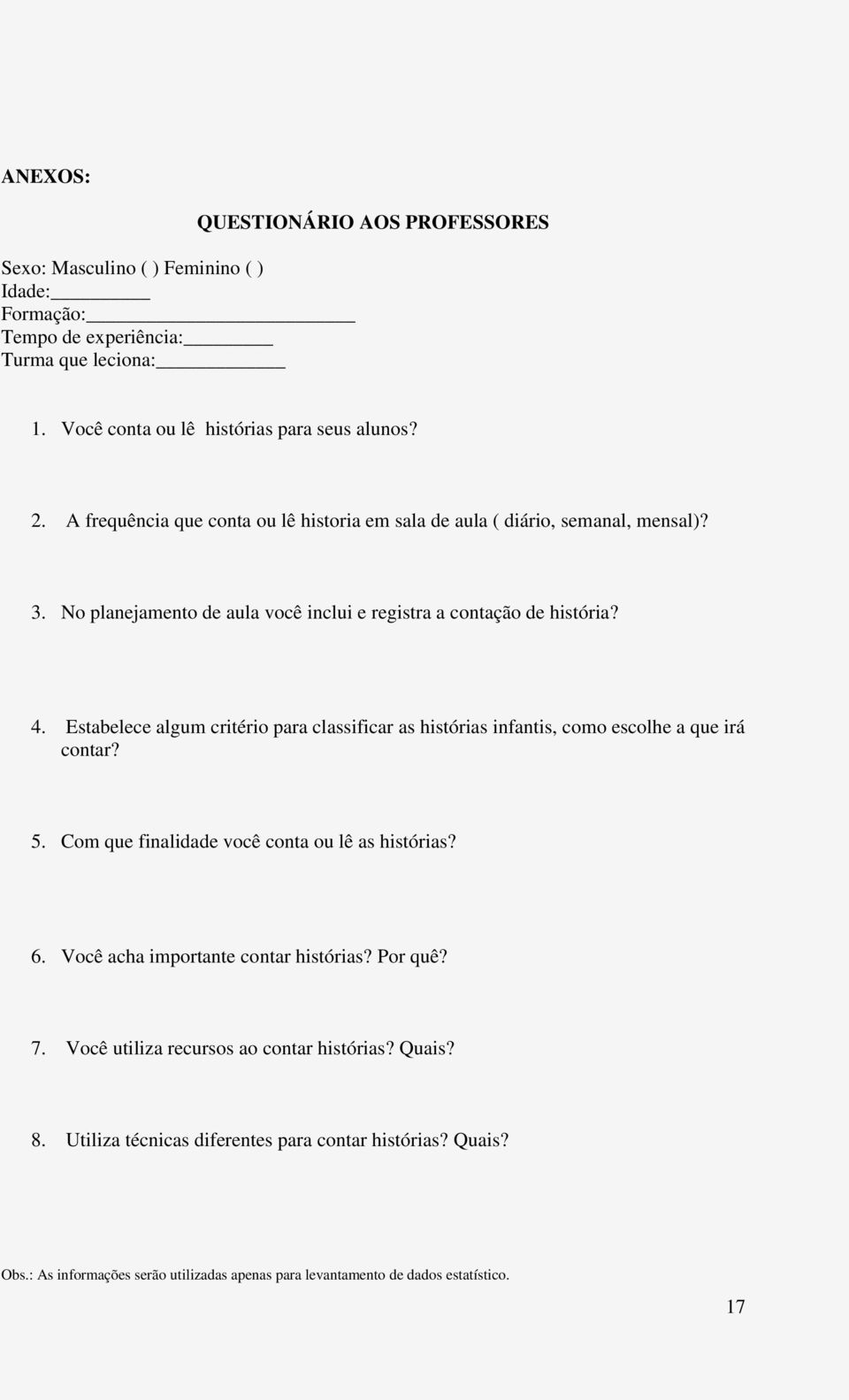 Estabelece algum critério para classificar as histórias infantis, como escolhe a que irá contar? 5. Com que finalidade você conta ou lê as histórias? 6.