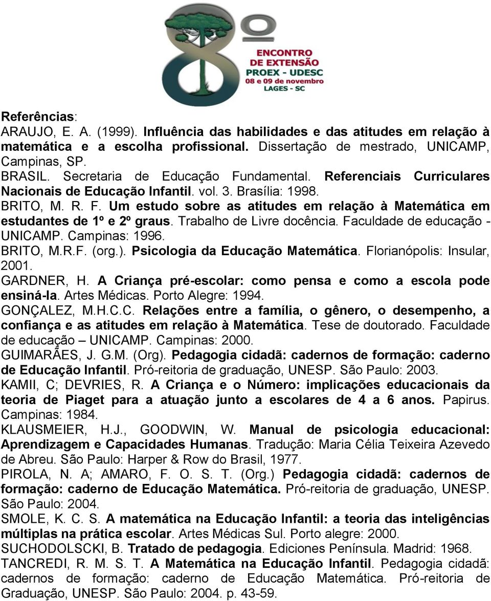 Trabalho de Livre docência. Faculdade de educação - UNICAMP. Campinas: 1996. BRITO, M.R.F. (org.). Psicologia da Educação Matemática. Florianópolis: Insular, 2001. GARDNER, H.