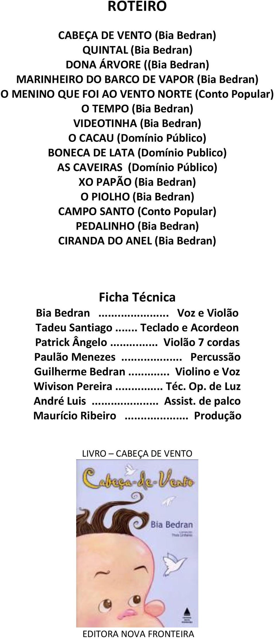 Popular) PEDALINHO (Bia Bedran) CIRANDA DO ANEL (Bia Bedran) Ficha Técnica Bia Bedran... Voz e Violão Tadeu Santiago... Teclado e Acordeon Patrick Ângelo... Violão 7 cordas Paulão Menezes.