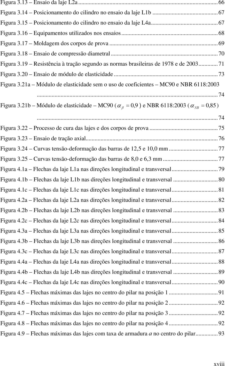 2 Ensaio de módulo de elasticidade...73 Figura 3.21a Módulo de elasticidade sem o uso de coeficientes MC9 e NBR 6118:23...74 Figura 3.