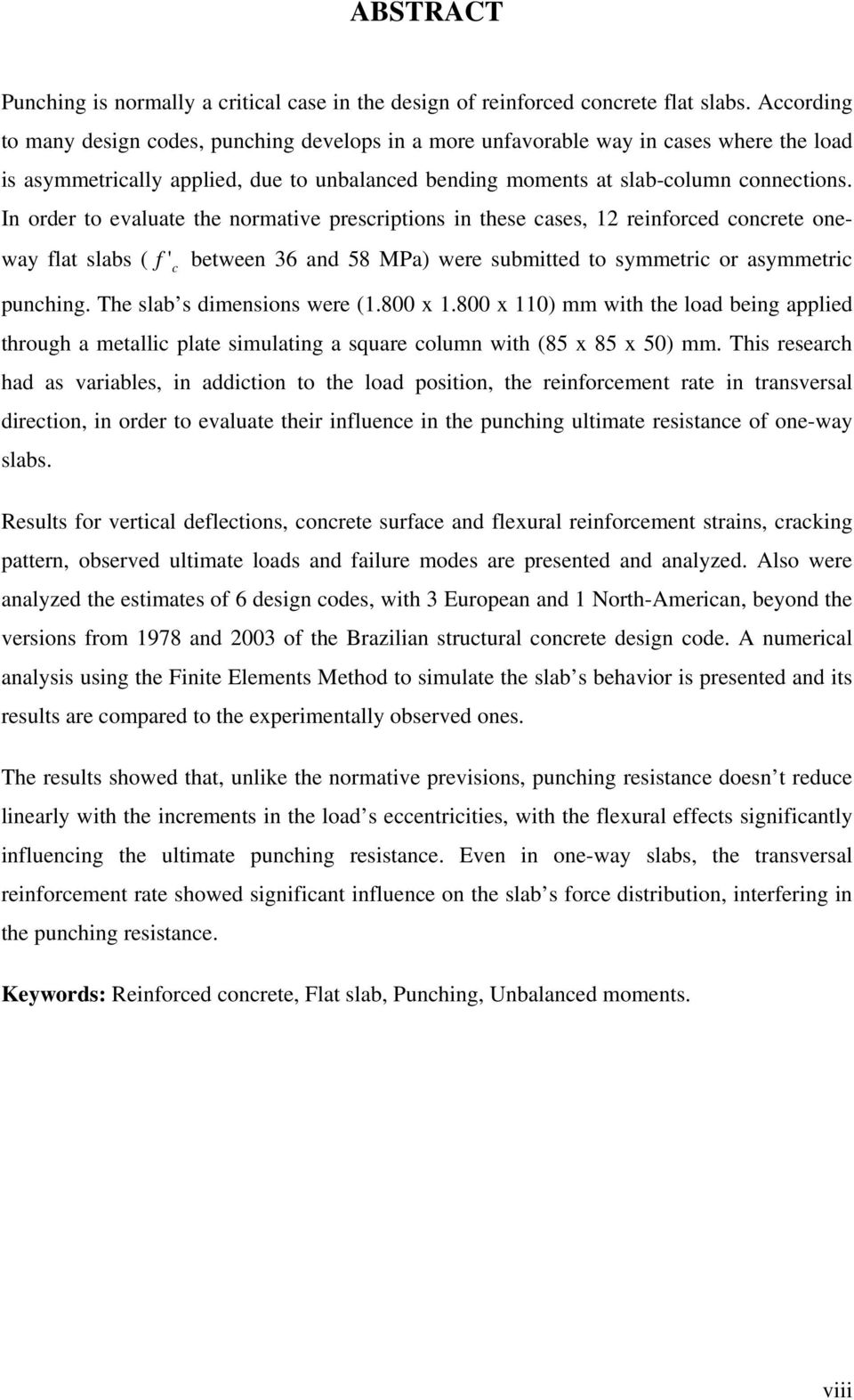 In order to evaluate the normative prescriptions in these cases, 12 reinforced concrete oneway flat slabs ( f ' c between 36 and 58 MPa) were submitted to symmetric or asymmetric punching.