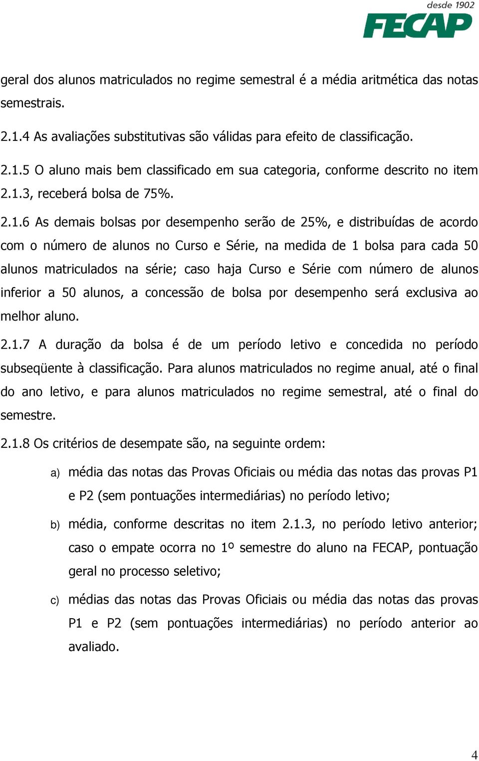 na série; caso haja Curso e Série com número de alunos inferior a 50 alunos, a concessão de bolsa por desempenho será exclusiva ao melhor aluno. 2.1.