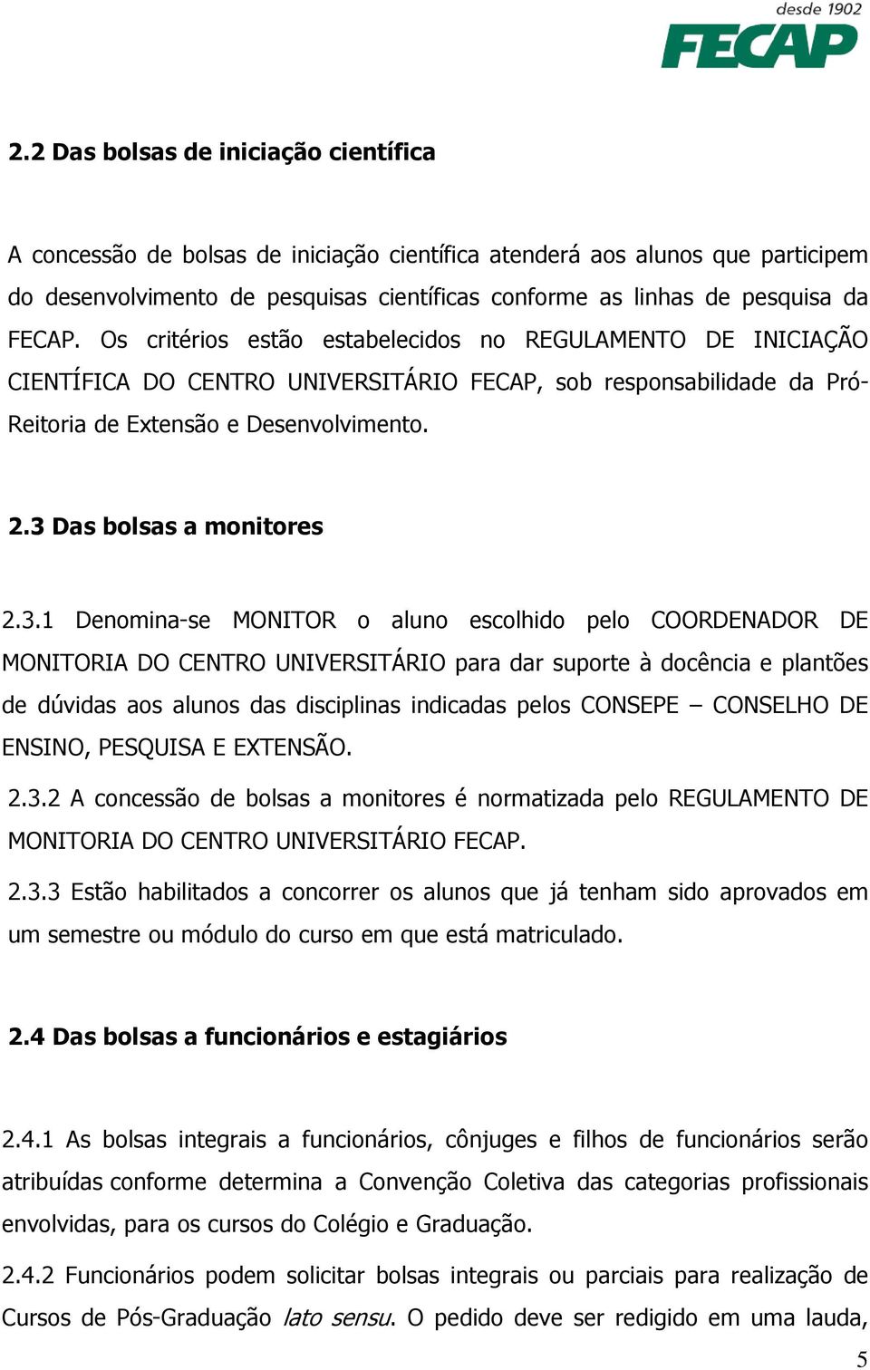 3 Das bolsas a monitores 2.3.1 Denomina-se MONITOR o aluno escolhido pelo COORDENADOR DE MONITORIA DO CENTRO UNIVERSITÁRIO para dar suporte à docência e plantões de dúvidas aos alunos das disciplinas