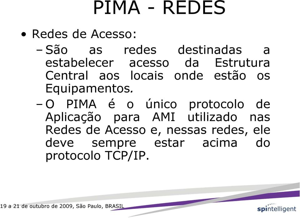 O PIMA é o único protocolo de Aplicação para AMI utilizado nas Redes