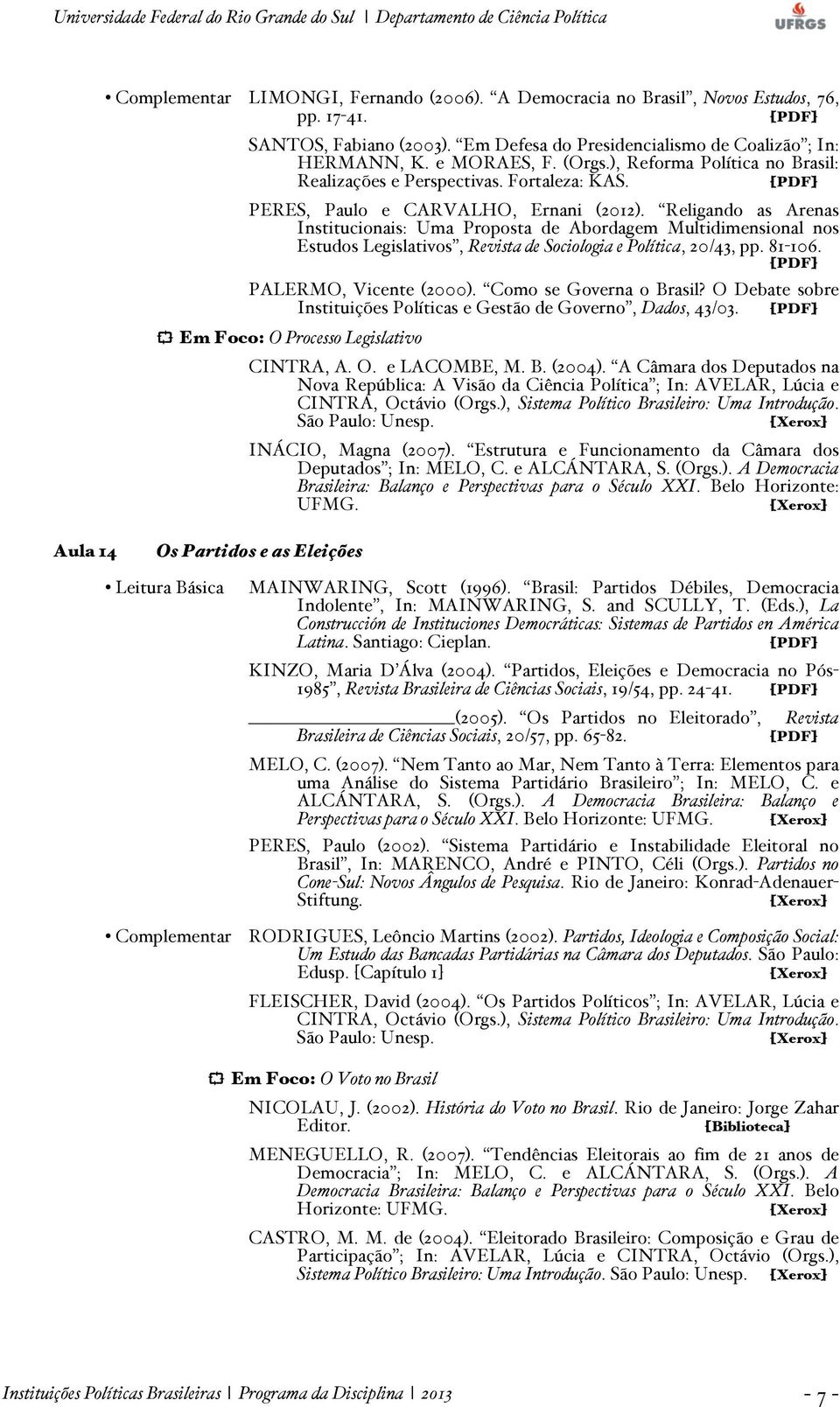 Religando as Arenas Institucionais: Uma Proposta de Abordagem Multidimensional nos Estudos Legislativos, Revista de Sociologia e Política, 20/43, pp. 81-106. PALERMO, Vicente (2000).