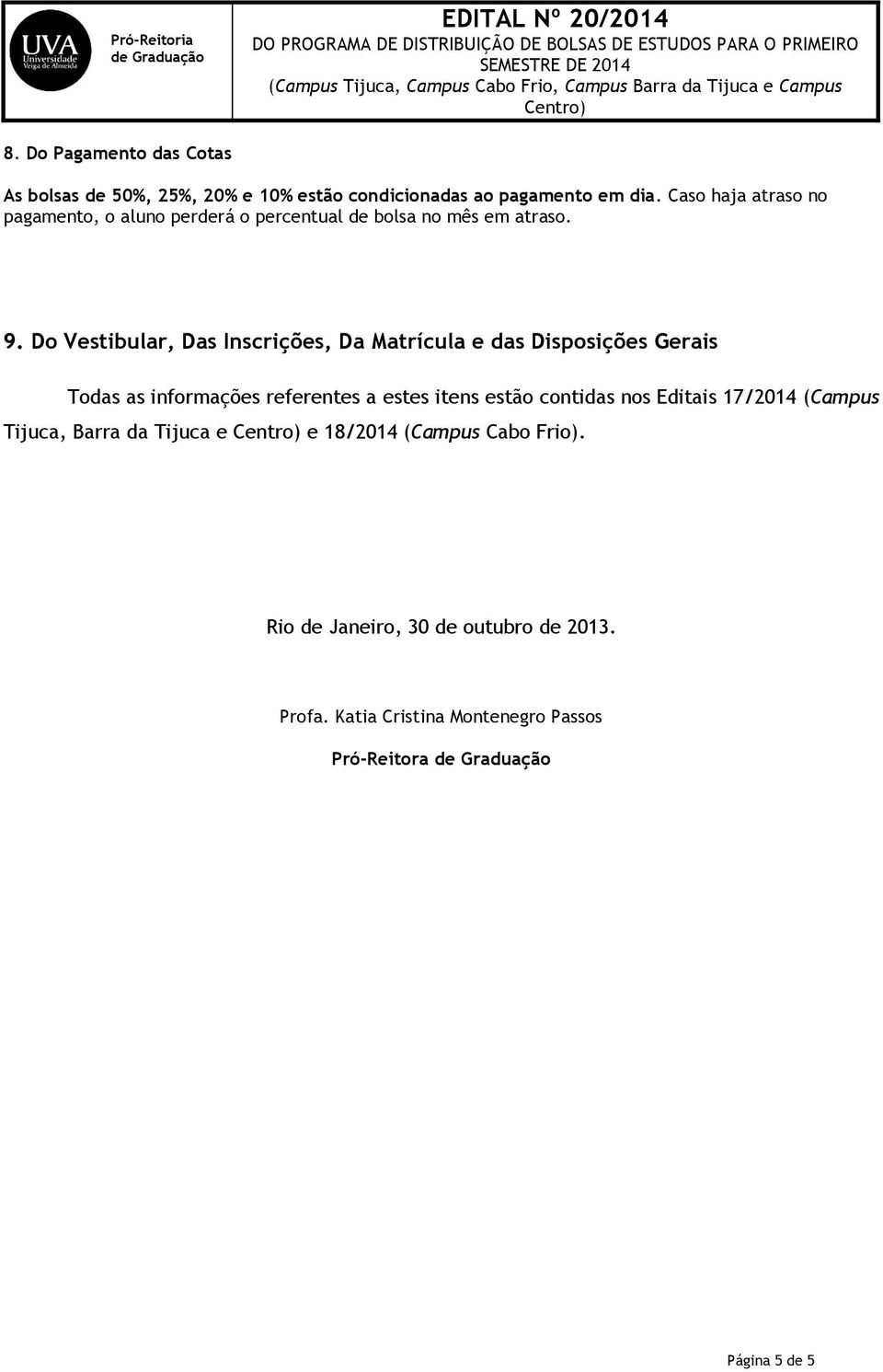 Do Vestibular, Das Inscrições, Da Matrícula e das Disposições Gerais Todas as informações referentes a estes itens estão