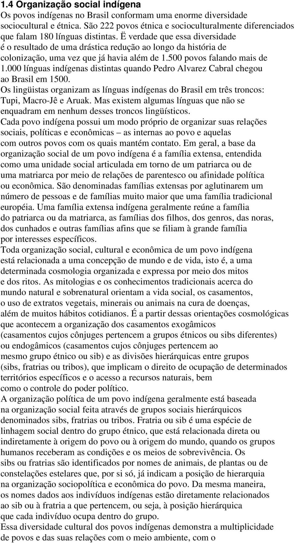 Ë verdade que essa diversidade é o resultado de uma drástica redução ao longo da história de colonização, uma vez que já havia além de 1.500 povos falando mais de 1.