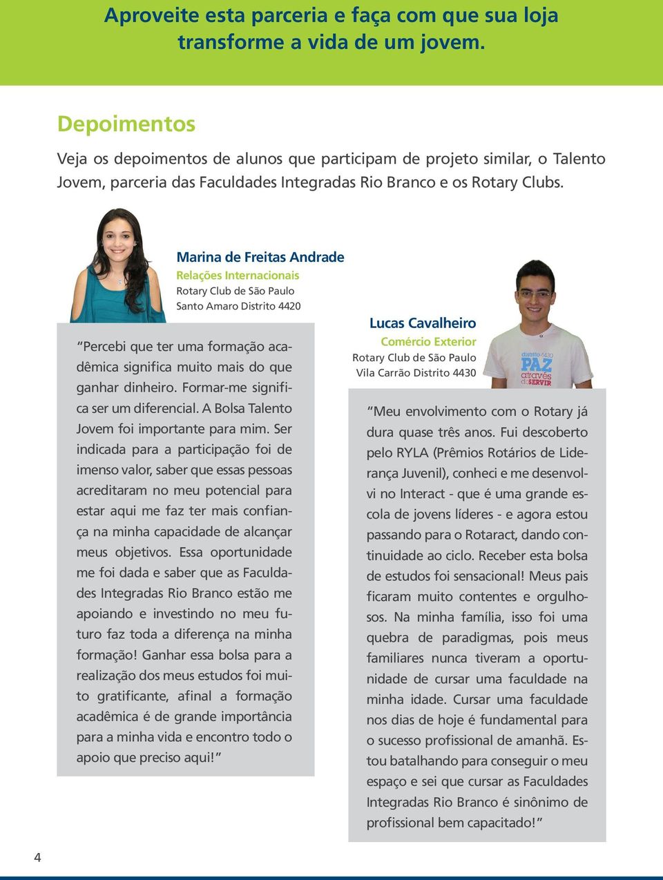 Marina de Freitas Andrade Relações Internacionais Rotary Club de São Paulo Santo Amaro Distrito 4420 Percebi que ter uma formação acadêmica significa muito mais do que ganhar dinheiro.