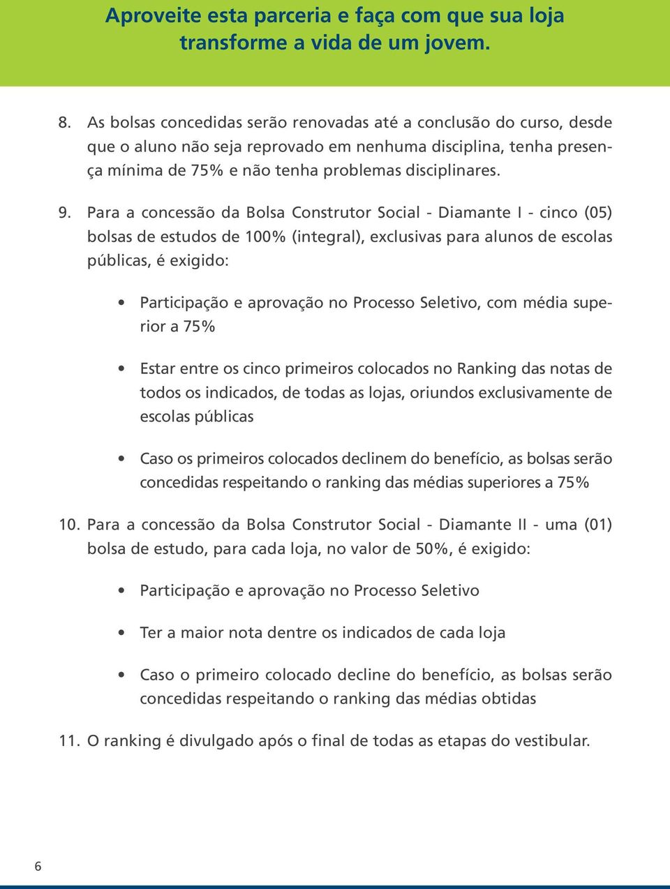 Para a concessão da Bolsa Construtor Social - Diamante I - cinco (05) bolsas de estudos de 100% (integral), exclusivas para alunos de escolas públicas, é exigido: Participação e aprovação no Processo