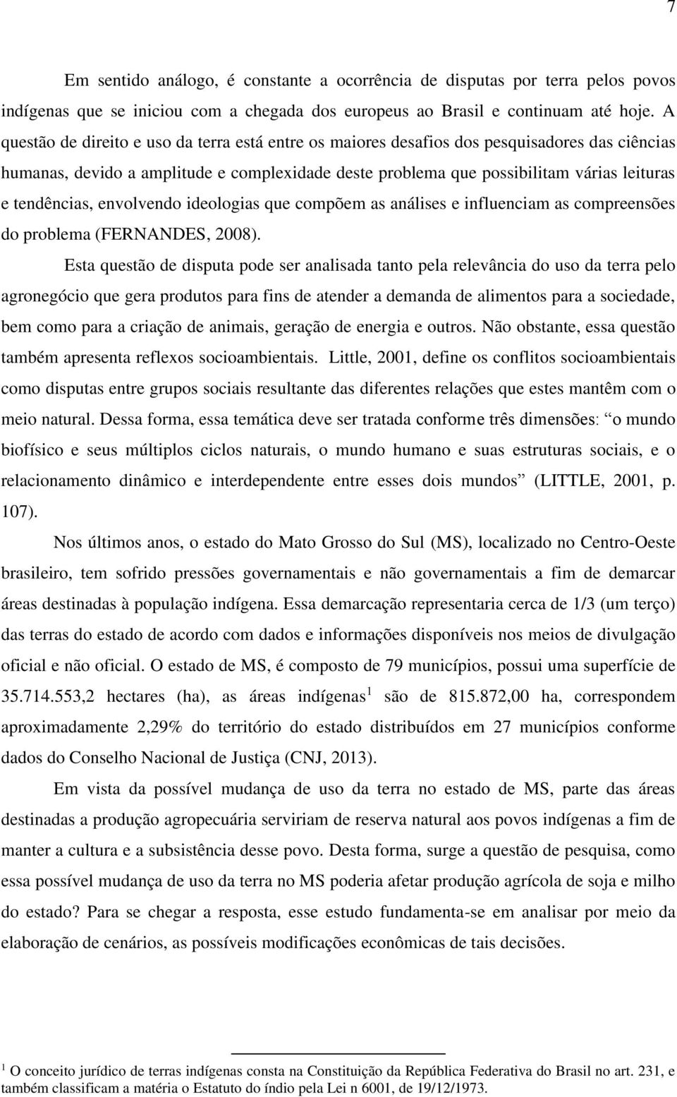 tendências, envolvendo ideologias que compõem as análises e influenciam as compreensões do problema (FERNANDES, 2008).