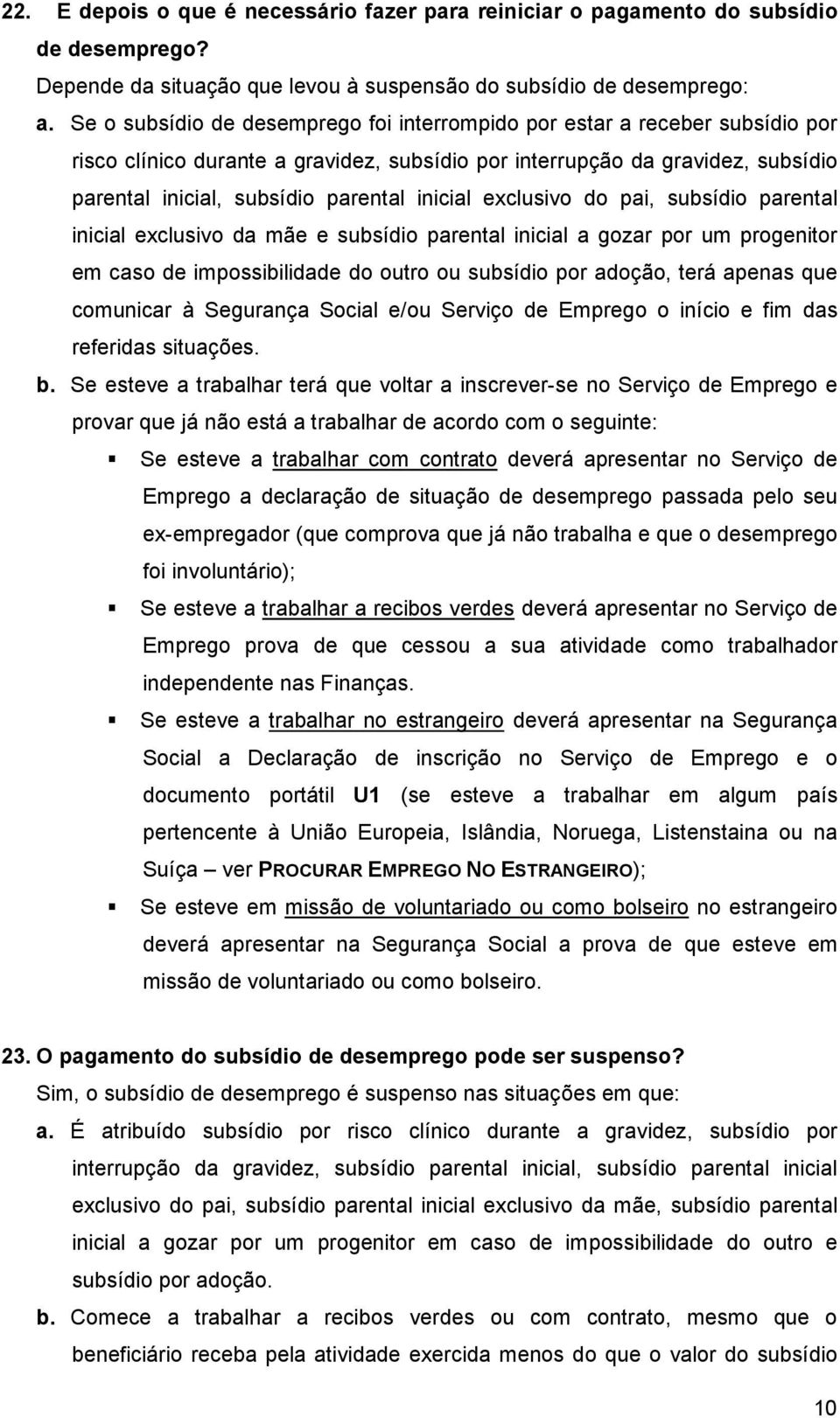 inicial exclusivo do pai, subsídio parental inicial exclusivo da mãe e subsídio parental inicial a gozar por um progenitor em caso de impossibilidade do outro ou subsídio por adoção, terá apenas que