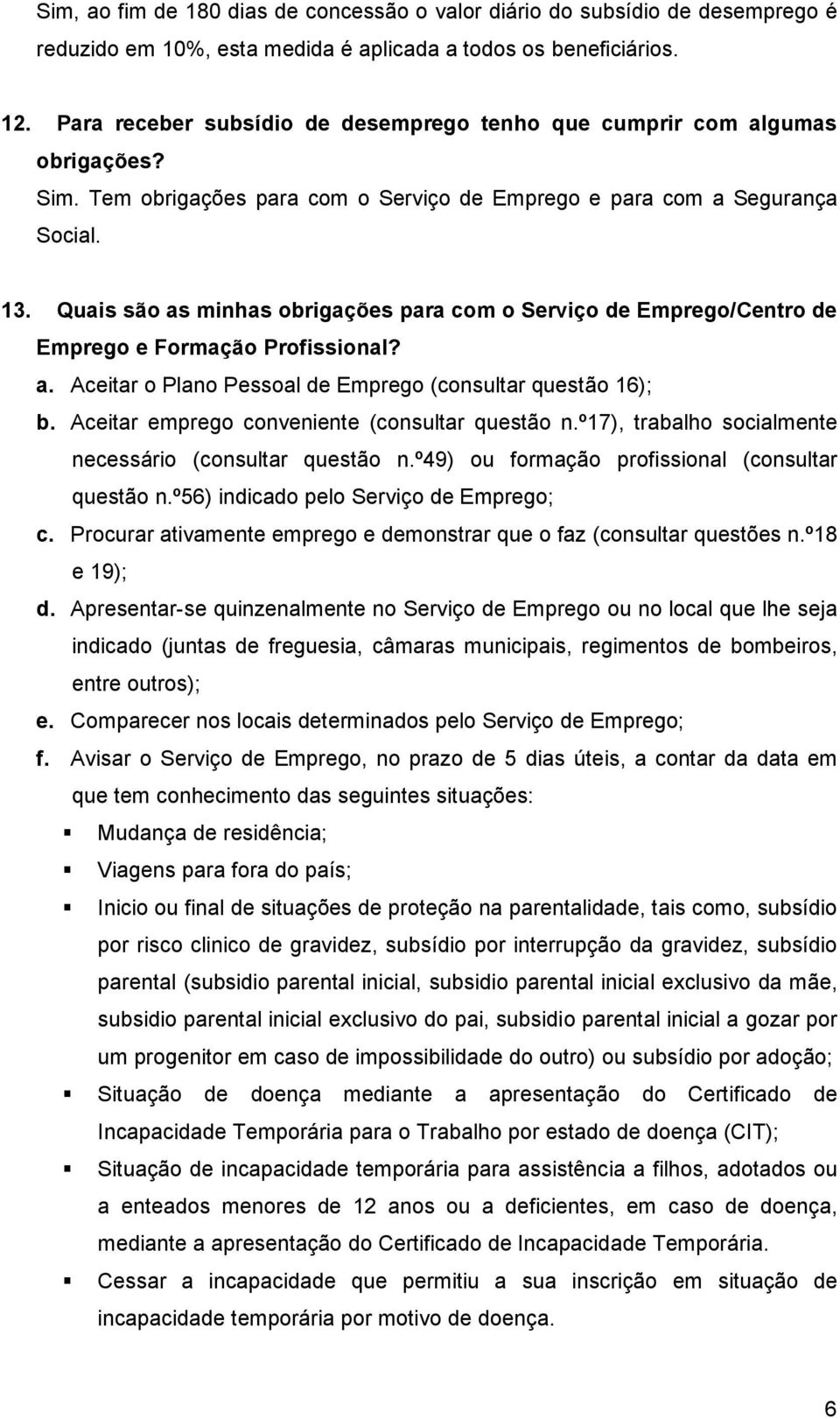 Quais são as minhas obrigações para com o Serviço de Emprego/Centro de Emprego e Formação Profissional? a. Aceitar o Plano Pessoal de Emprego (consultar questão 16); b.