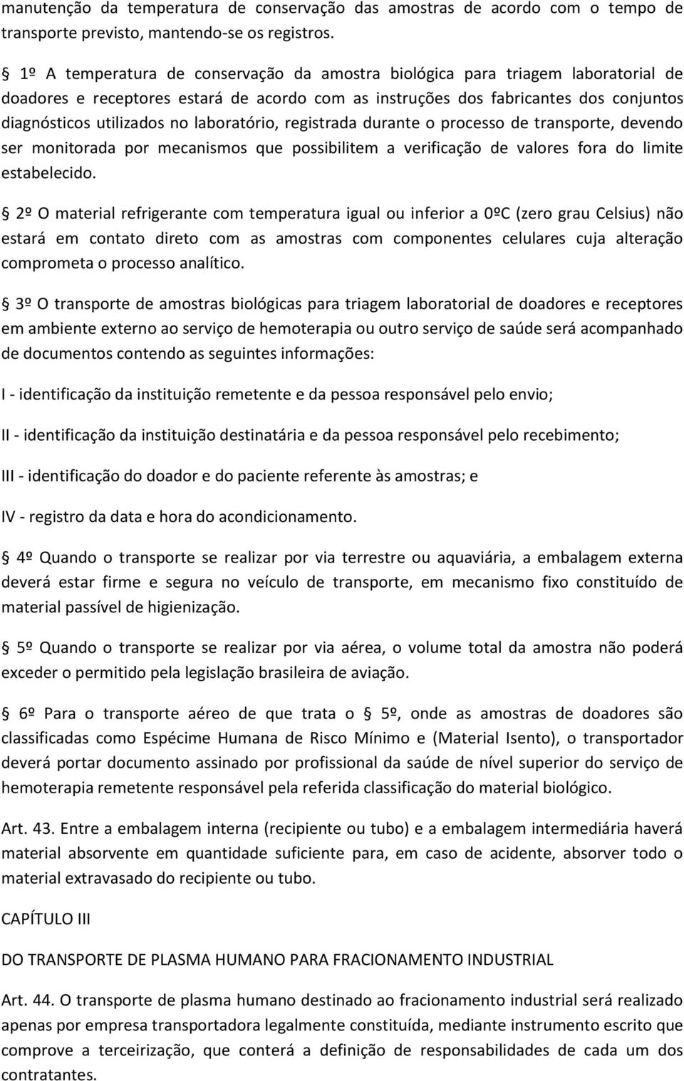 laboratório, registrada durante o processo de transporte, devendo ser monitorada por mecanismos que possibilitem a verificação de valores fora do limite estabelecido.