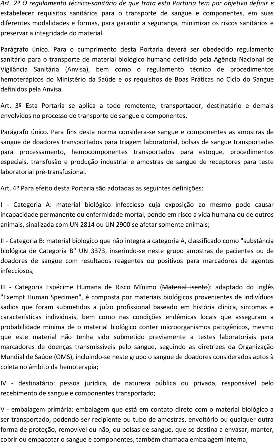 Para o cumprimento desta Portaria deverá ser obedecido regulamento sanitário para o transporte de material biológico humano definido pela Agência Nacional de Vigilância Sanitária (Anvisa), bem como o