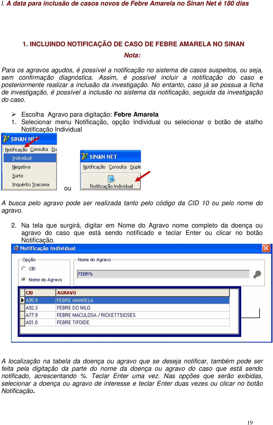 Assim, é possível incluir a notificação do caso e posteriormente realizar a inclusão da investigação.