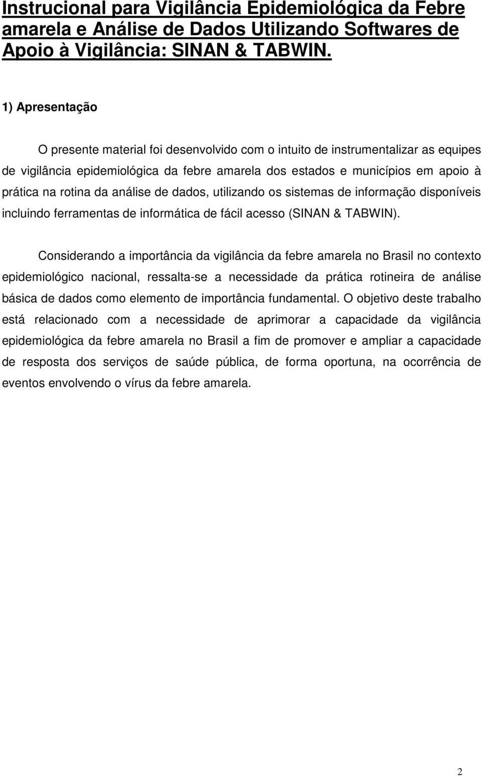 da análise de dados, utilizando os sistemas de informação disponíveis incluindo ferramentas de informática de fácil acesso (SINAN & TABWIN).