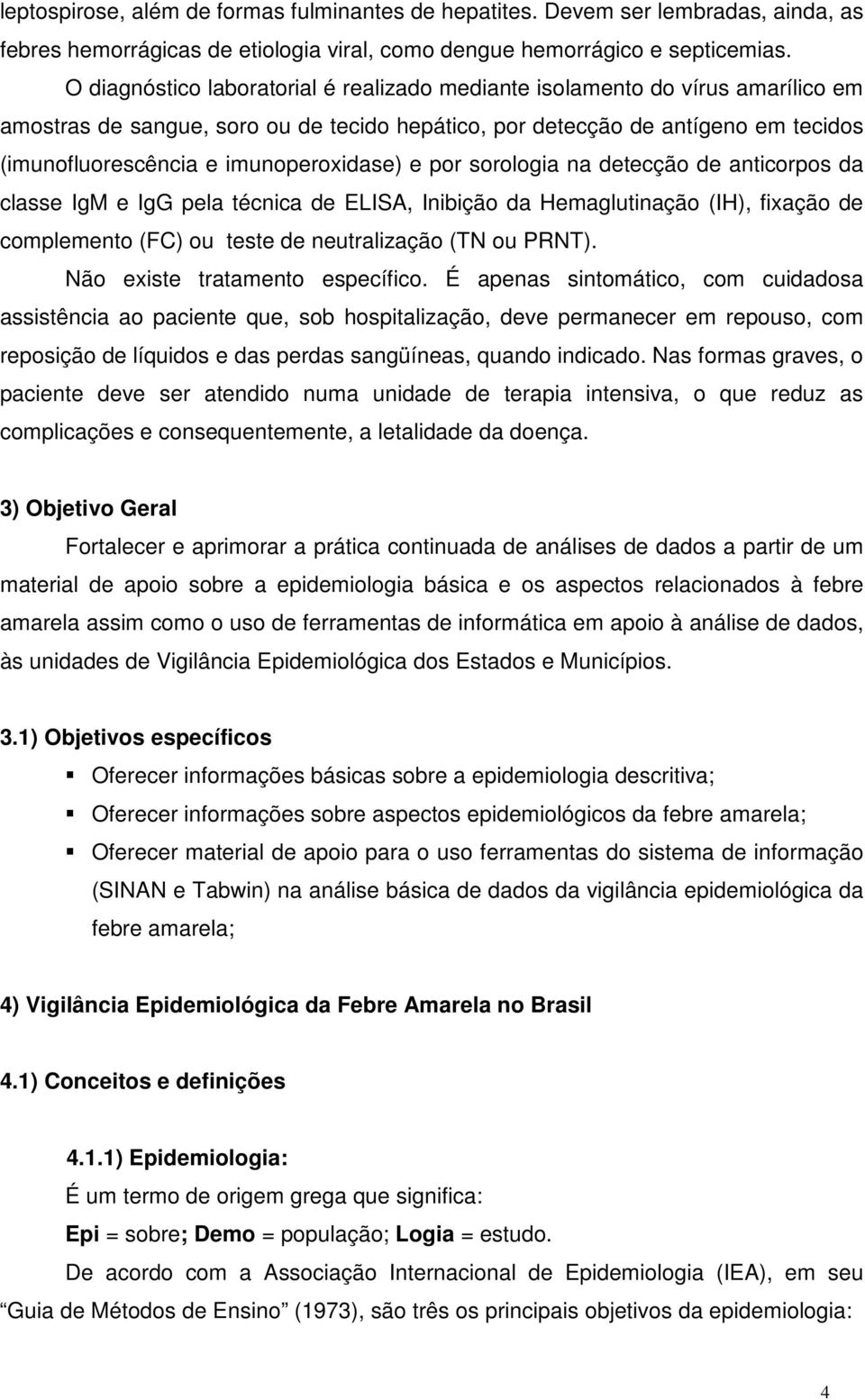 imunoperoxidase) e por sorologia na detecção de anticorpos da classe IgM e IgG pela técnica de ELISA, Inibição da Hemaglutinação (IH), fixação de complemento (FC) ou teste de neutralização (TN ou