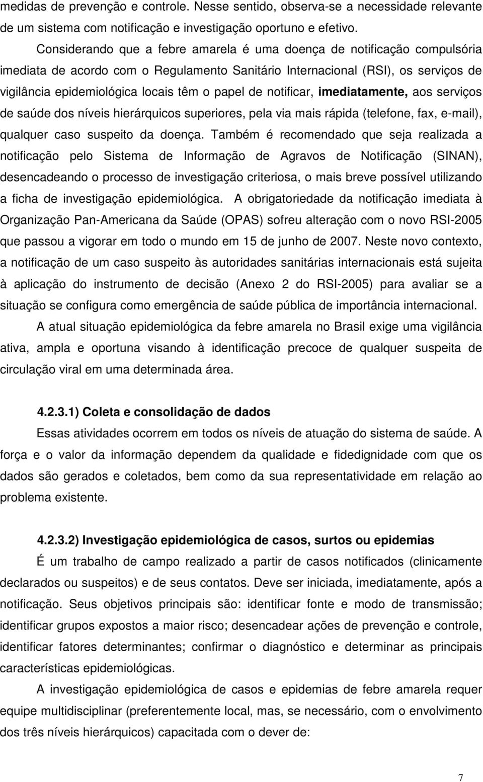 papel de notificar, imediatamente, aos serviços de saúde dos níveis hierárquicos superiores, pela via mais rápida (telefone, fax, e-mail), qualquer caso suspeito da doença.