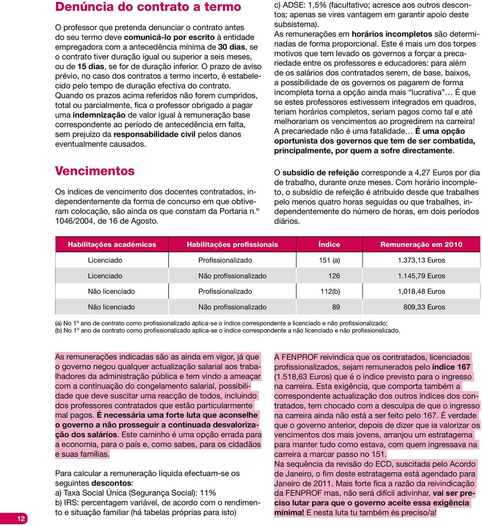 O prazo de aviso prévio, no caso dos contratos a termo incerto, é estabelecido pelo tempo de duração efectiva do contrato.