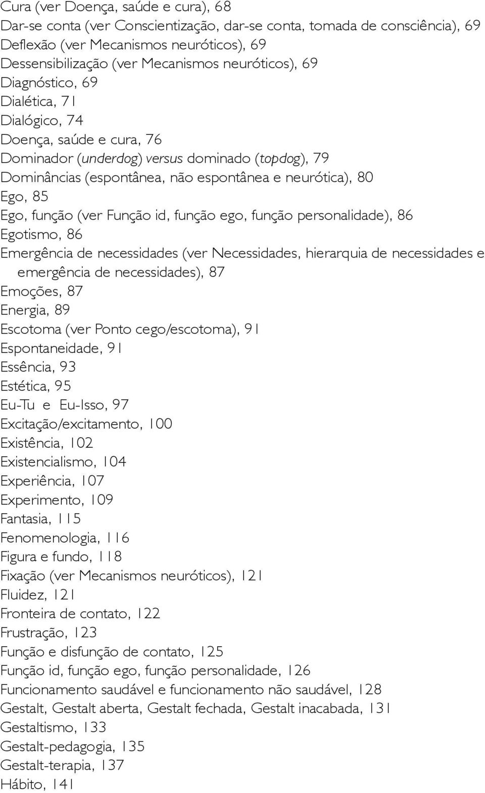 (ver Função id, função ego, função personalidade), 86 Egotismo, 86 Emergência de necessidades (ver Necessidades, hierarquia de necessidades e emergência de necessidades), 87 Emoções, 87 Energia, 89