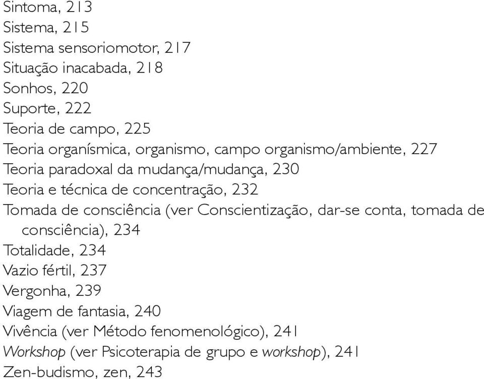 Tomada de consciência (ver Conscientização, dar-se conta, tomada de consciência), 234 Totalidade, 234 Vazio fértil, 237 Vergonha, 239